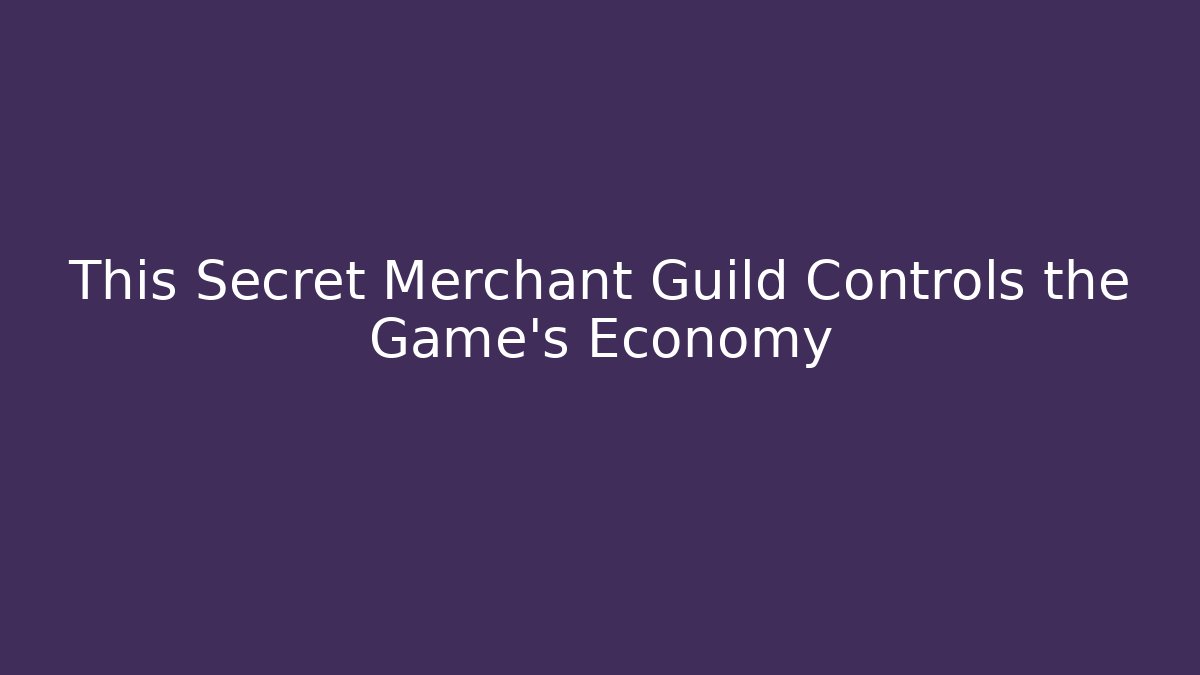 This Secret Merchant Guild Controls the Game's Economy