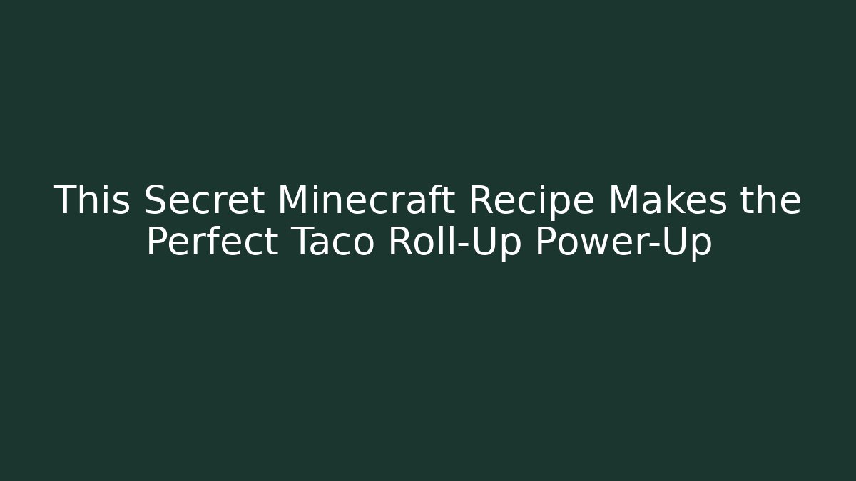 This Secret Minecraft Recipe Makes the Perfect Taco Roll-Up Power-Up
