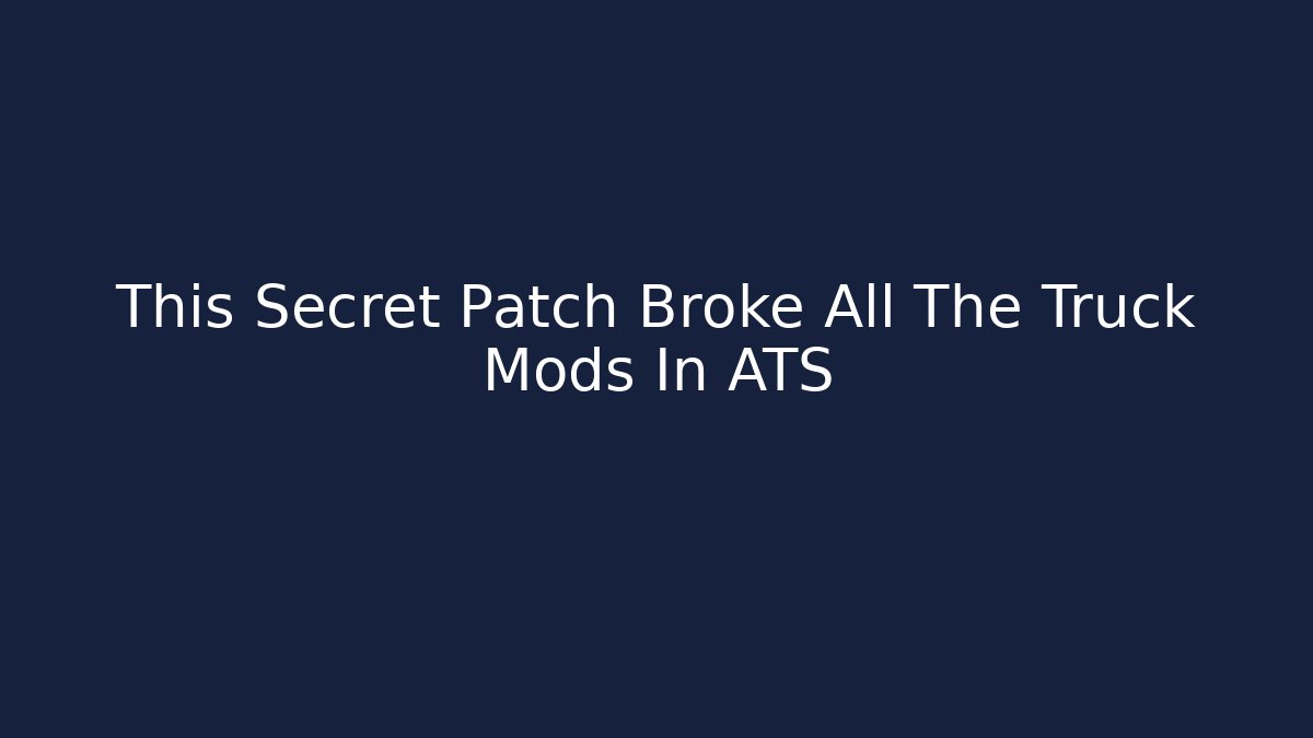 This Secret Patch Broke All The Truck Mods In ATS