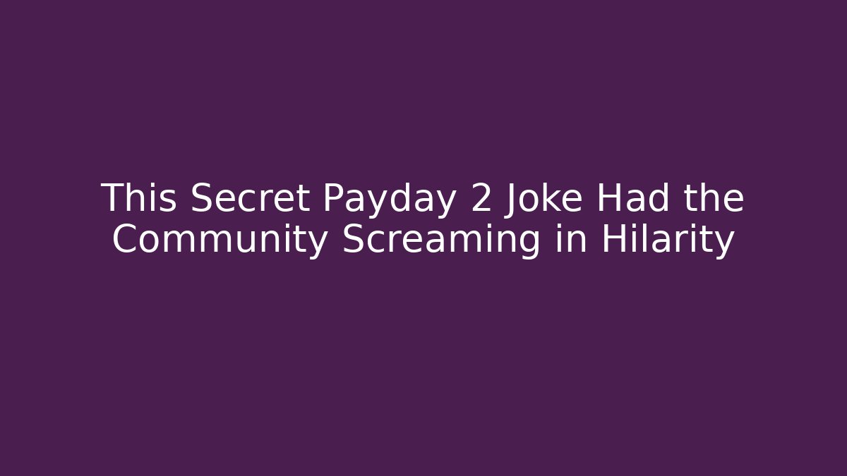This Secret Payday 2 Joke Had the Community Screaming in Hilarity