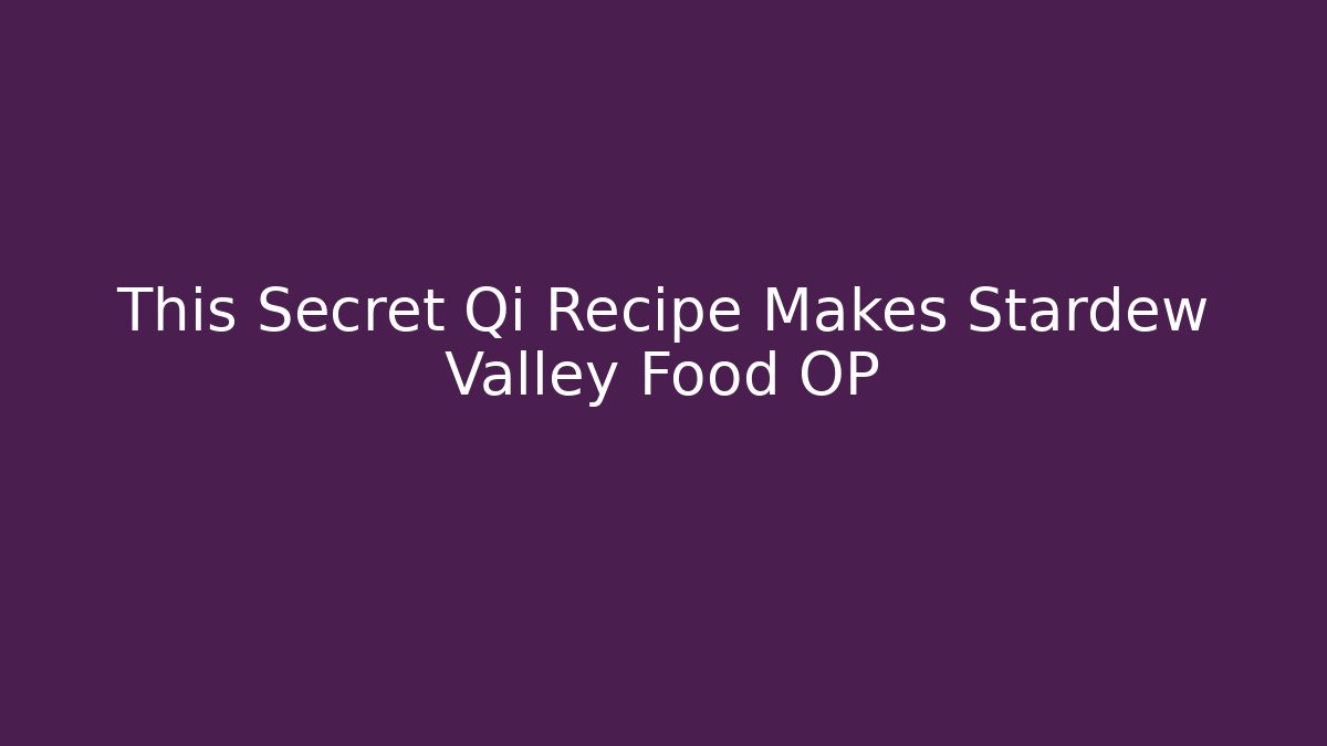 This Secret Qi Recipe Makes Stardew Valley Food OP