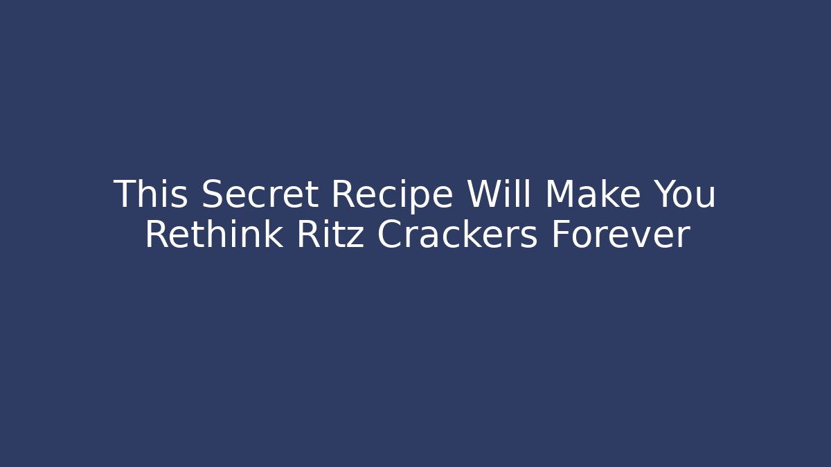 This Secret Recipe Will Make You Rethink Ritz Crackers Forever