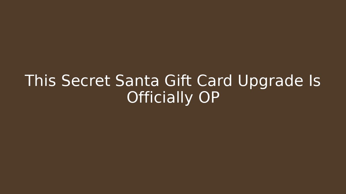 This Secret Santa Gift Card Upgrade Is Officially OP