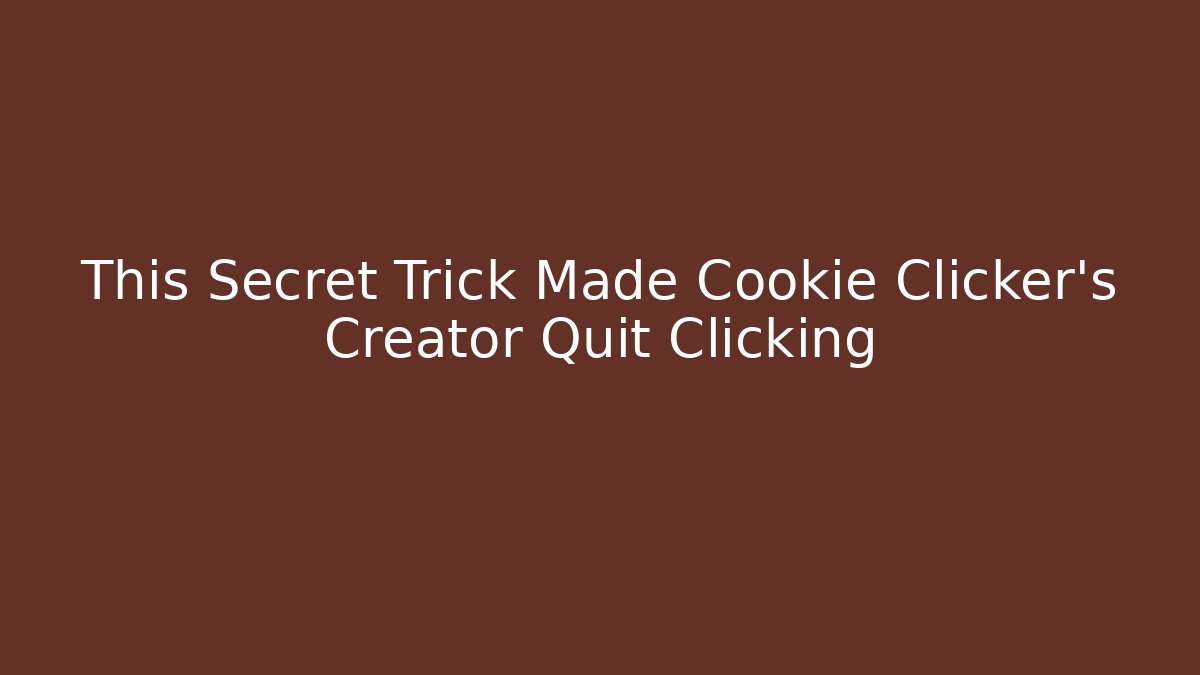 This Secret Trick Made Cookie Clicker’s Creator Quit Clicking