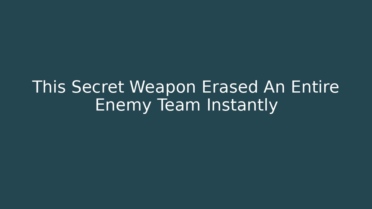 This Secret Weapon Erased An Entire Enemy Team Instantly