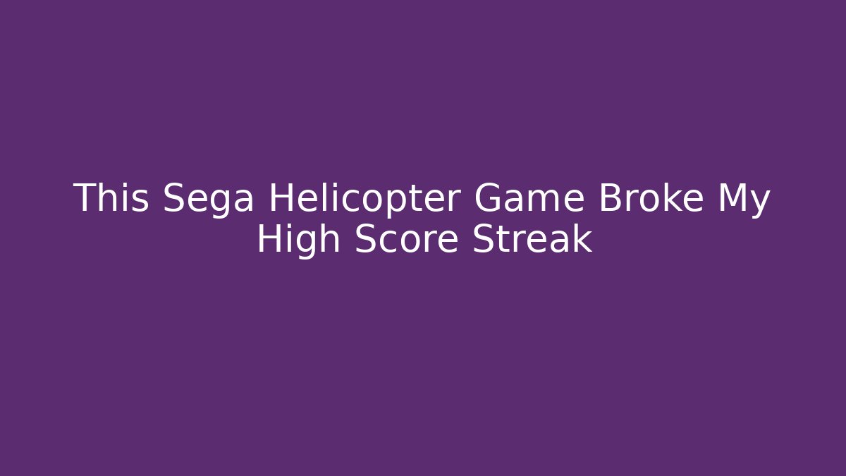 This Sega Helicopter Game Broke My High Score Streak