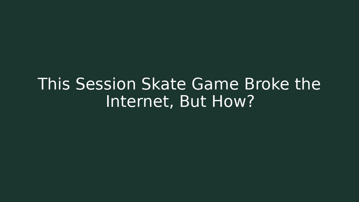 This Session Skate Game Broke the Internet, But How?
