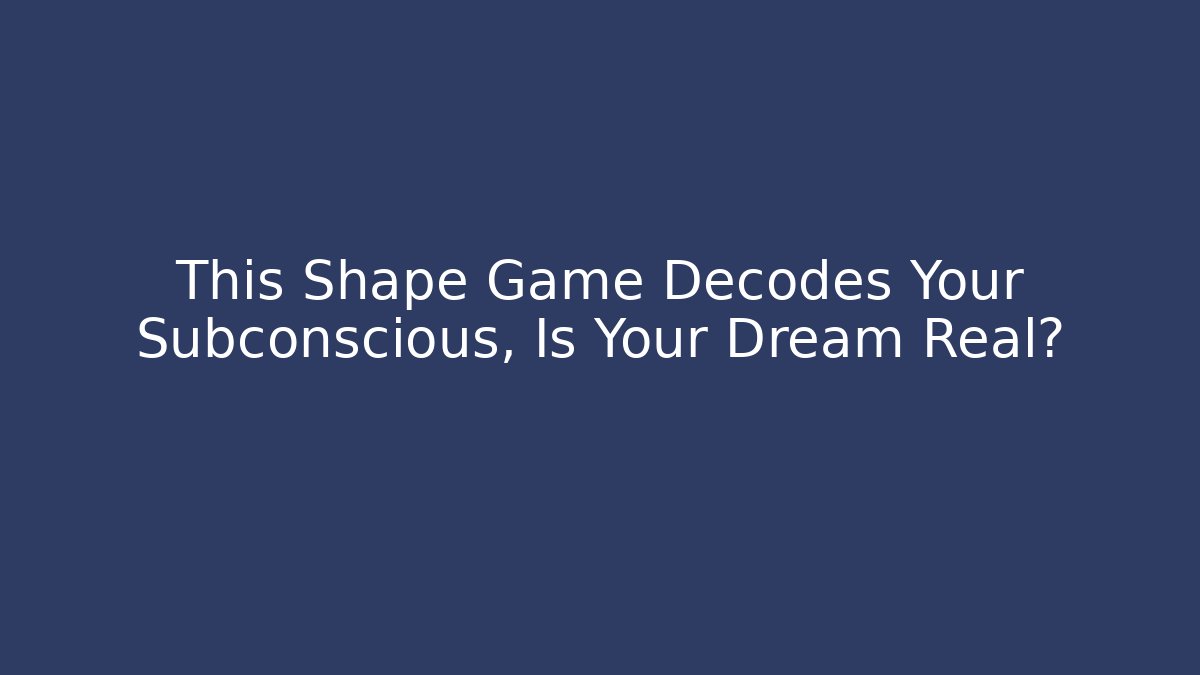 This Shape Game Decodes Your Subconscious, Is Your Dream Real?