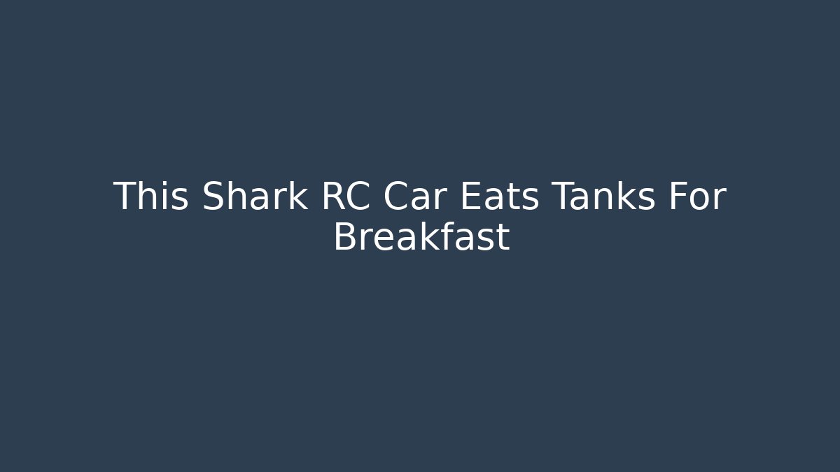 This Shark RC Car Eats Tanks For Breakfast