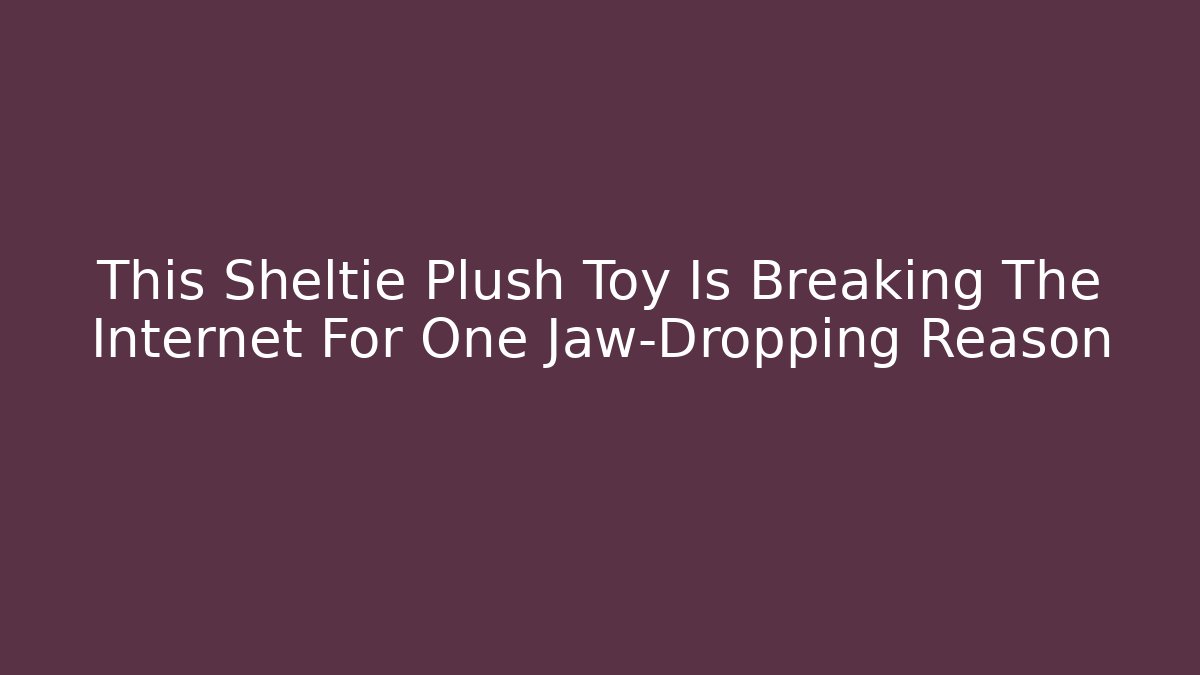This Sheltie Plush Toy Is Breaking The Internet For One Jaw-Dropping Reason