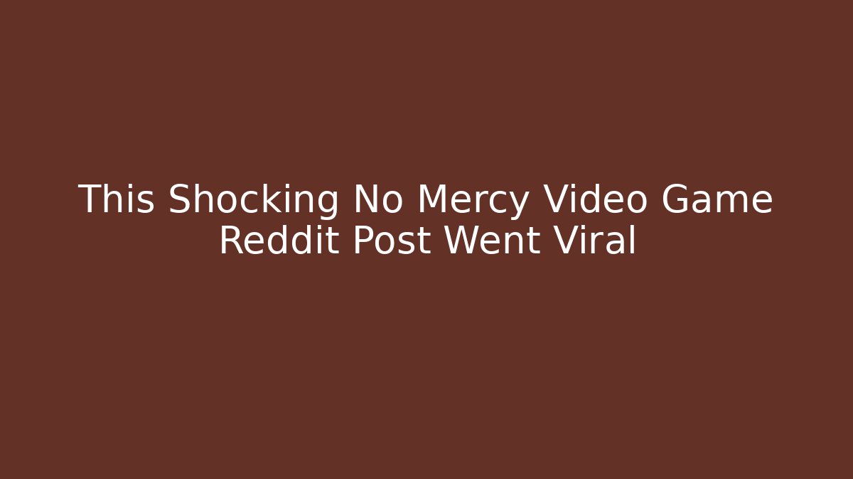 This Shocking No Mercy Video Game Reddit Post Went Viral