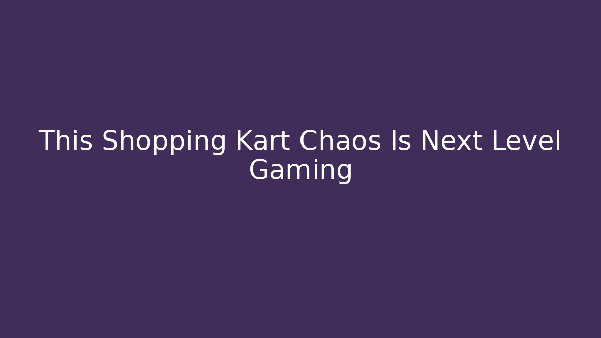 This Shopping Kart Chaos Is Next Level Gaming