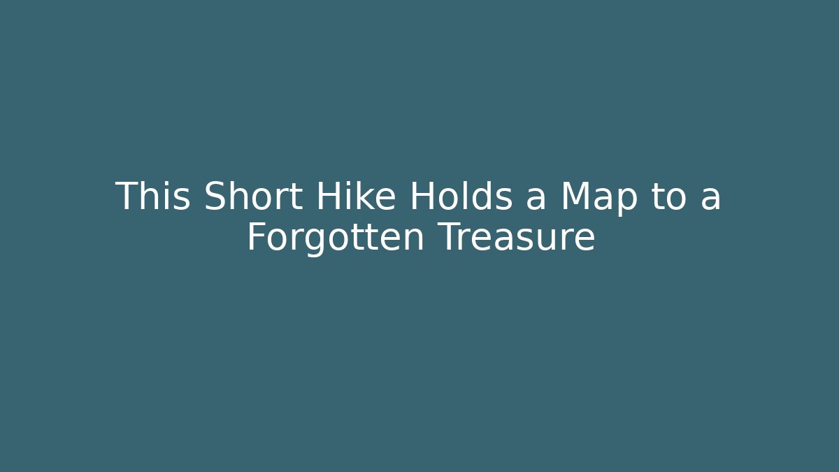 This Short Hike Holds a Map to a Forgotten Treasure