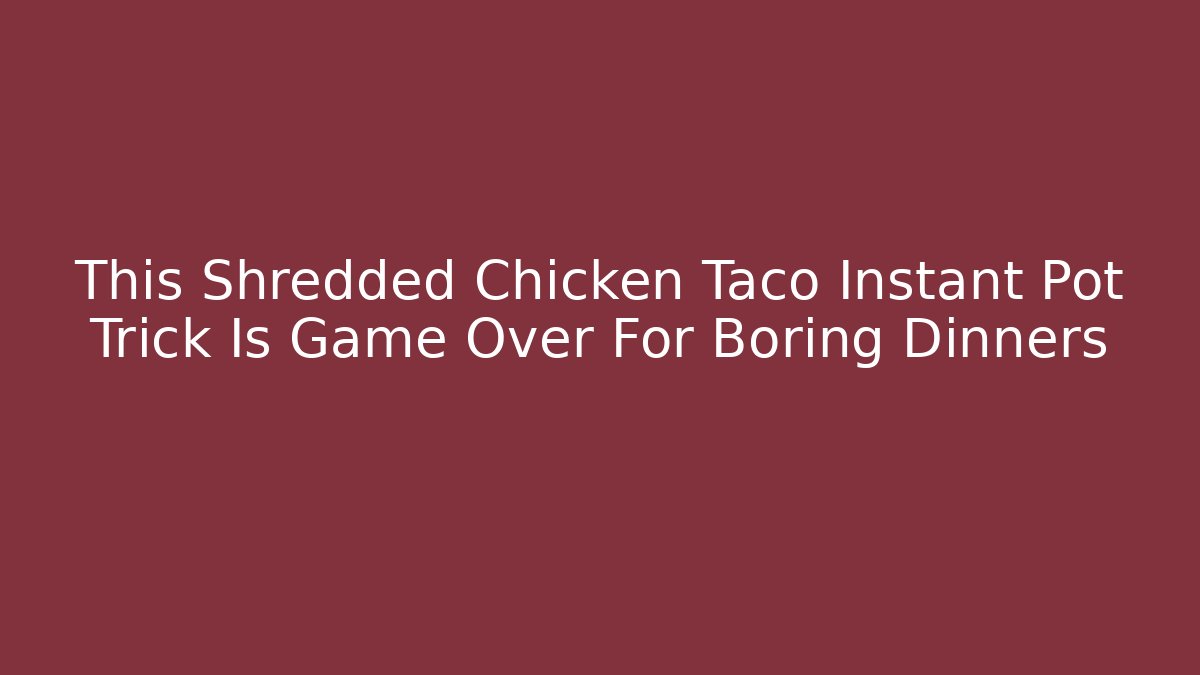 This Shredded Chicken Taco Instant Pot Trick Is Game Over For Boring Dinners