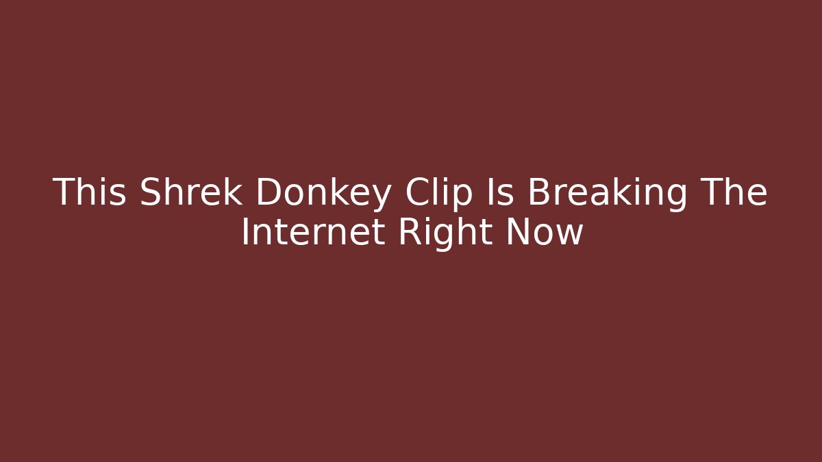 This Shrek Donkey Clip Is Breaking The Internet Right Now