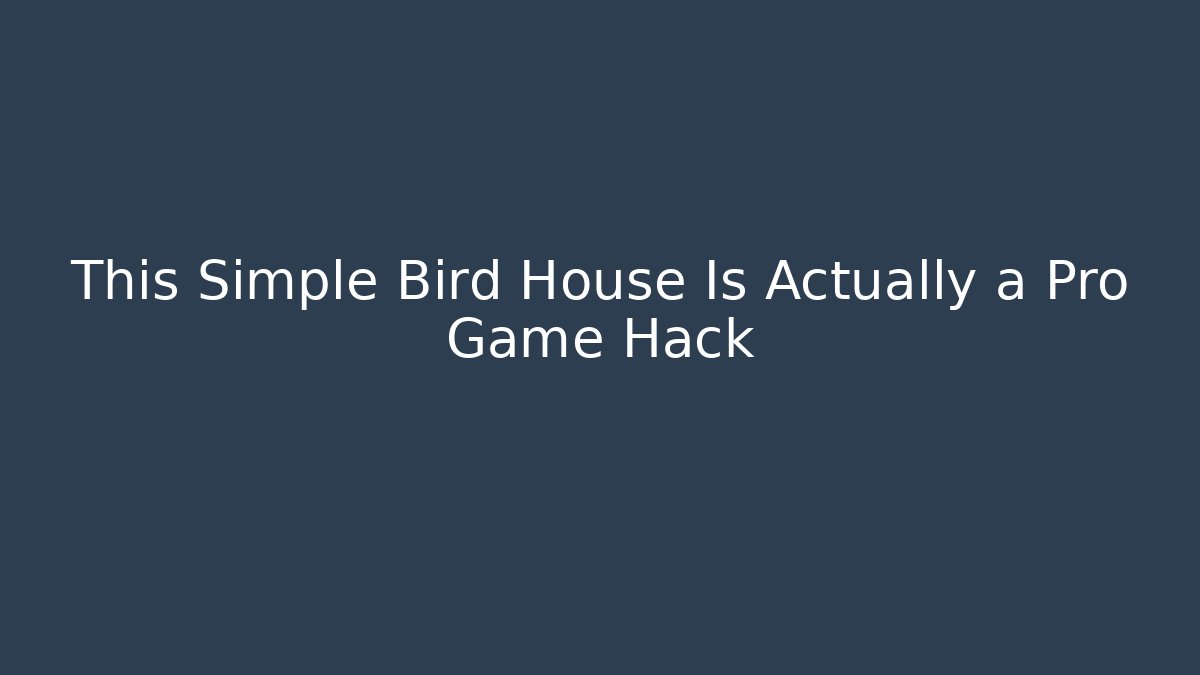 This Simple Bird House Is Actually a Pro Game Hack