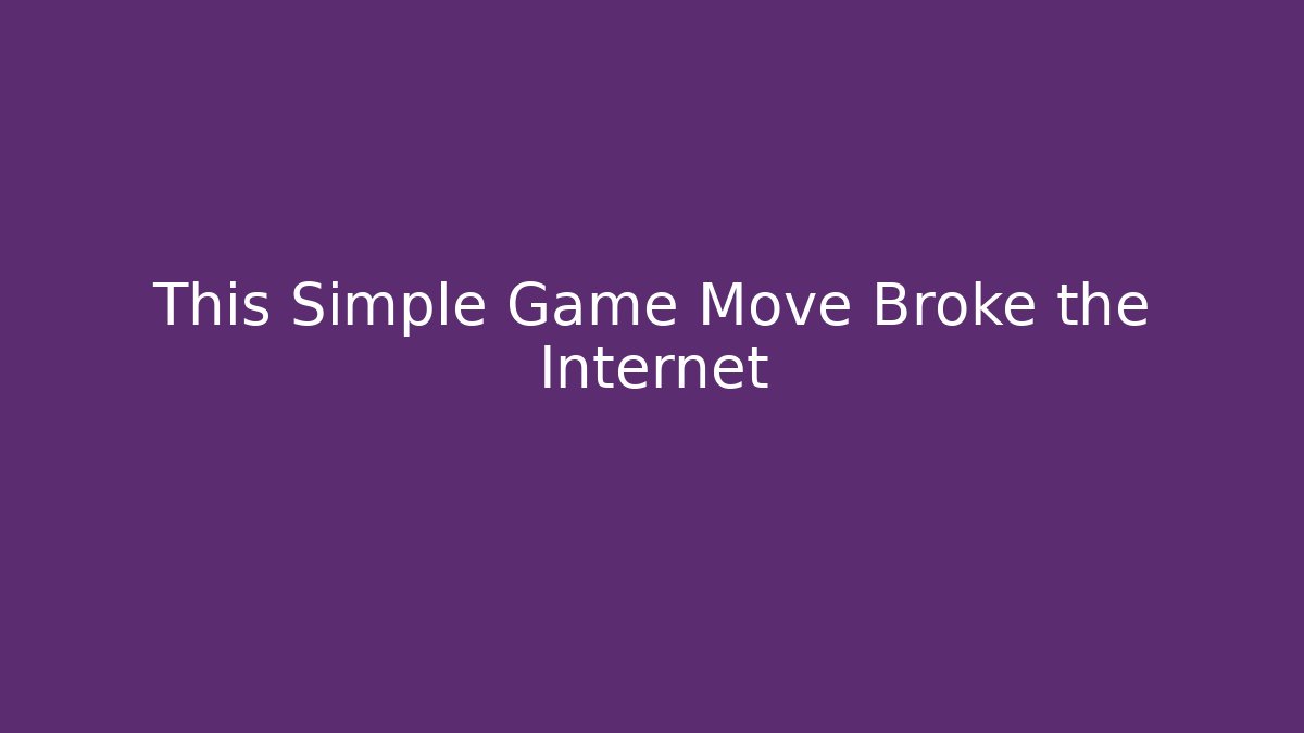 This Simple Game Move Broke the Internet