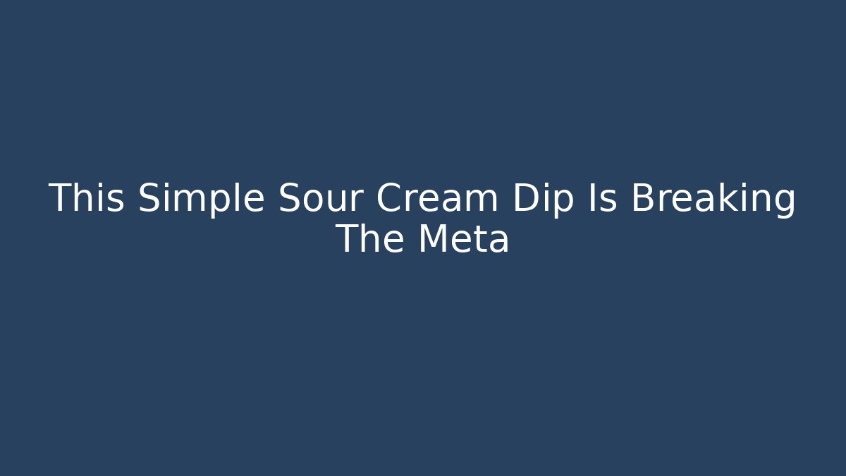 This Simple Sour Cream Dip Is Breaking The Meta - Vintage E-Juice