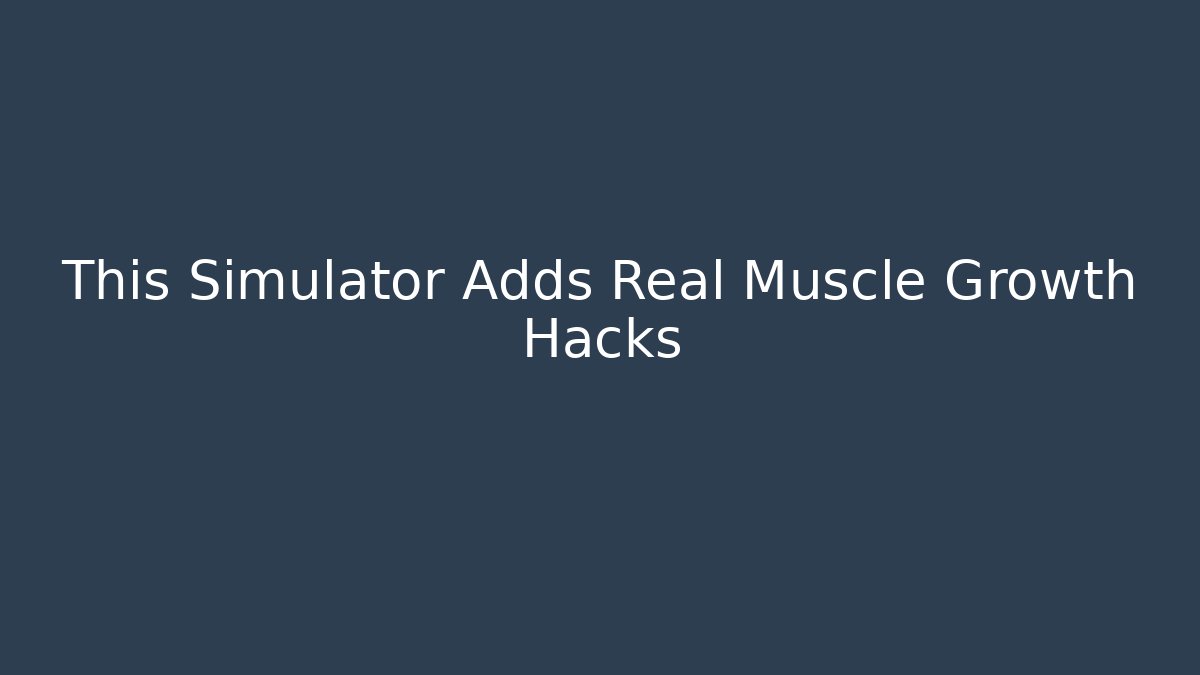 This Simulator Adds Real Muscle Growth Hacks