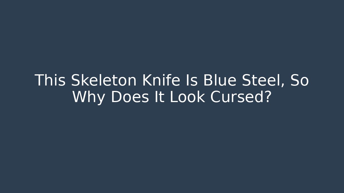 This Skeleton Knife Is Blue Steel, So Why Does It Look Cursed?