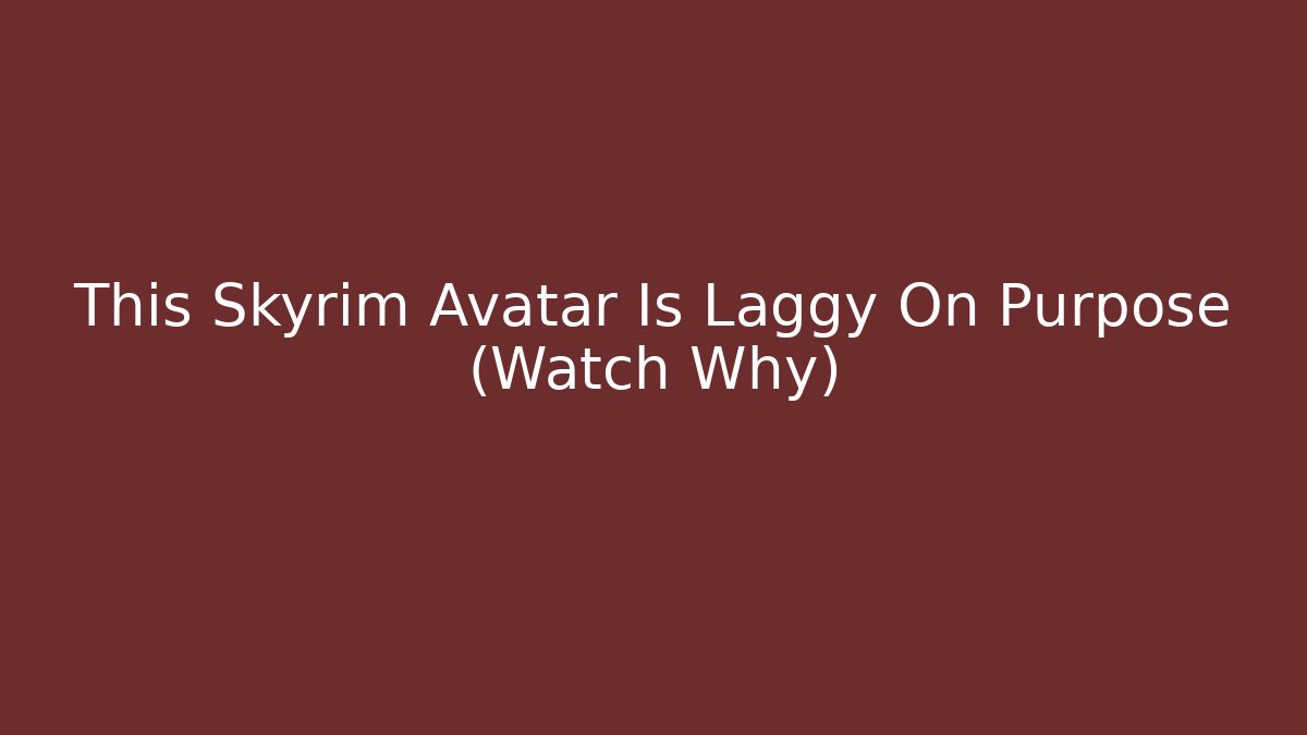 This Skyrim Avatar Is Laggy On Purpose (Watch Why)