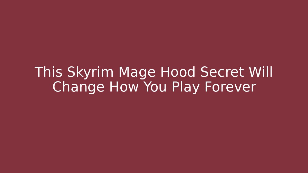 This Skyrim Mage Hood Secret Will Change How You Play Forever
