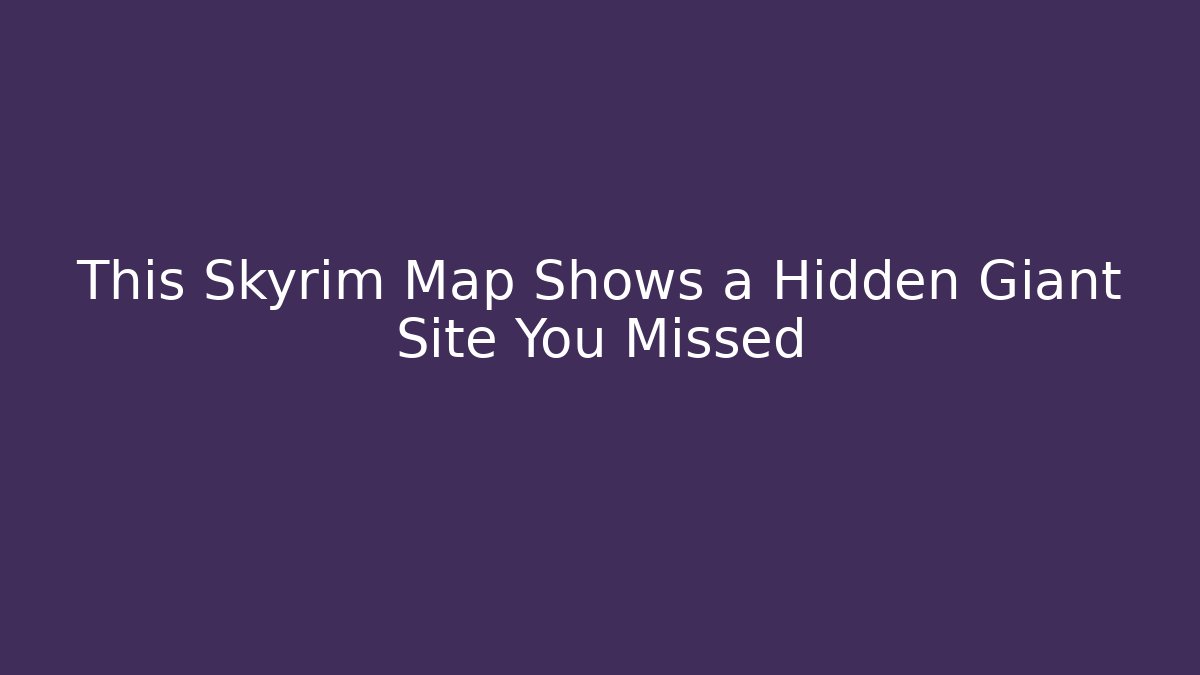 This Skyrim Map Shows a Hidden Giant Site You Missed