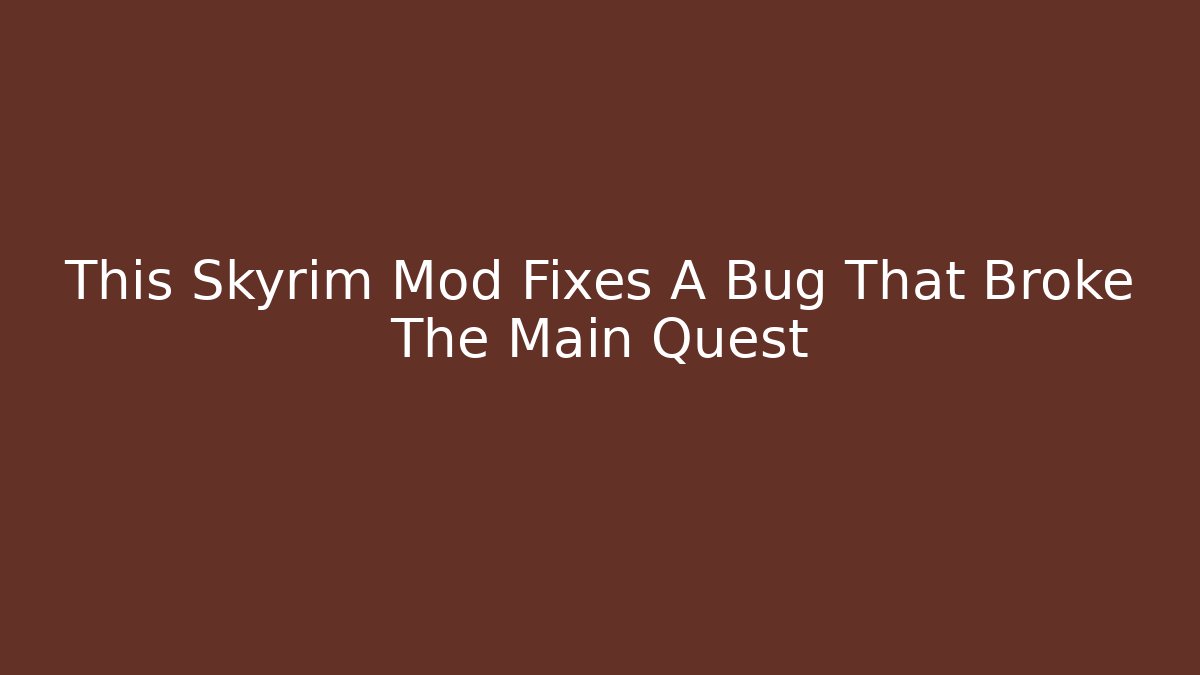 This Skyrim Mod Fixes A Bug That Broke The Main Quest