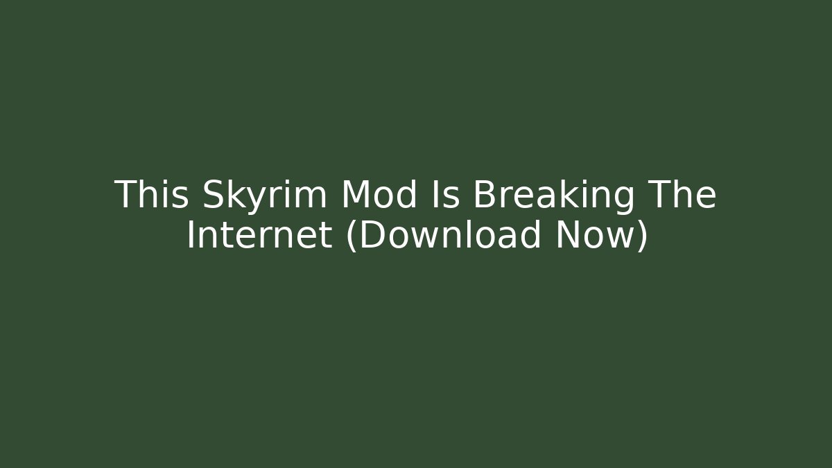 This Skyrim Mod Is Breaking The Internet (Download Now)