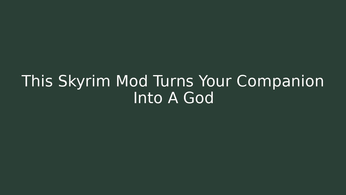 This Skyrim Mod Turns Your Companion Into A God
