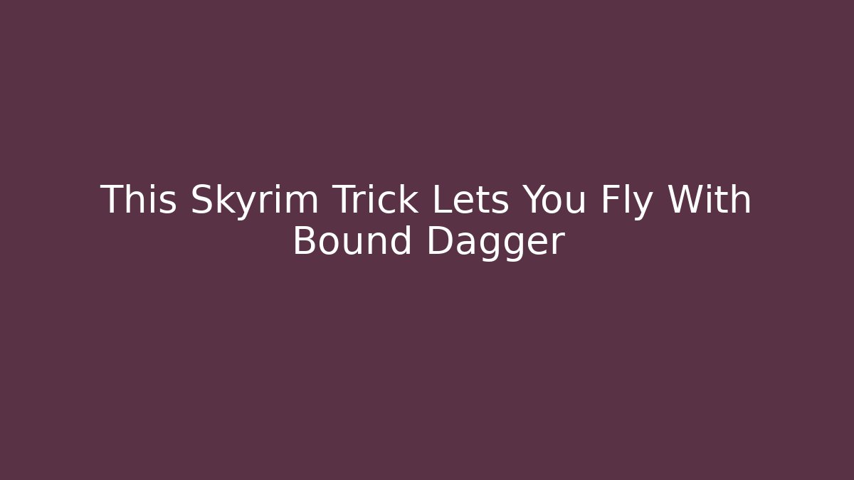 This Skyrim Trick Lets You Fly With Bound Dagger - Vintage E-Juice