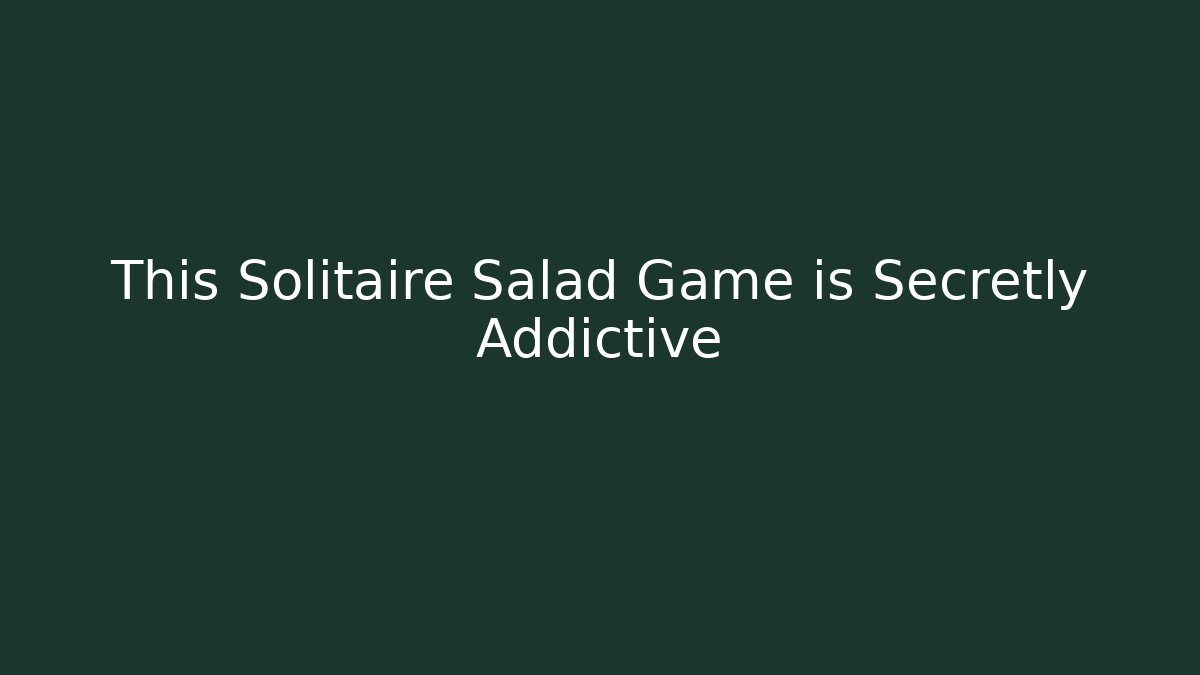 This Solitaire Salad Game is Secretly Addictive - Vintage E-Juice