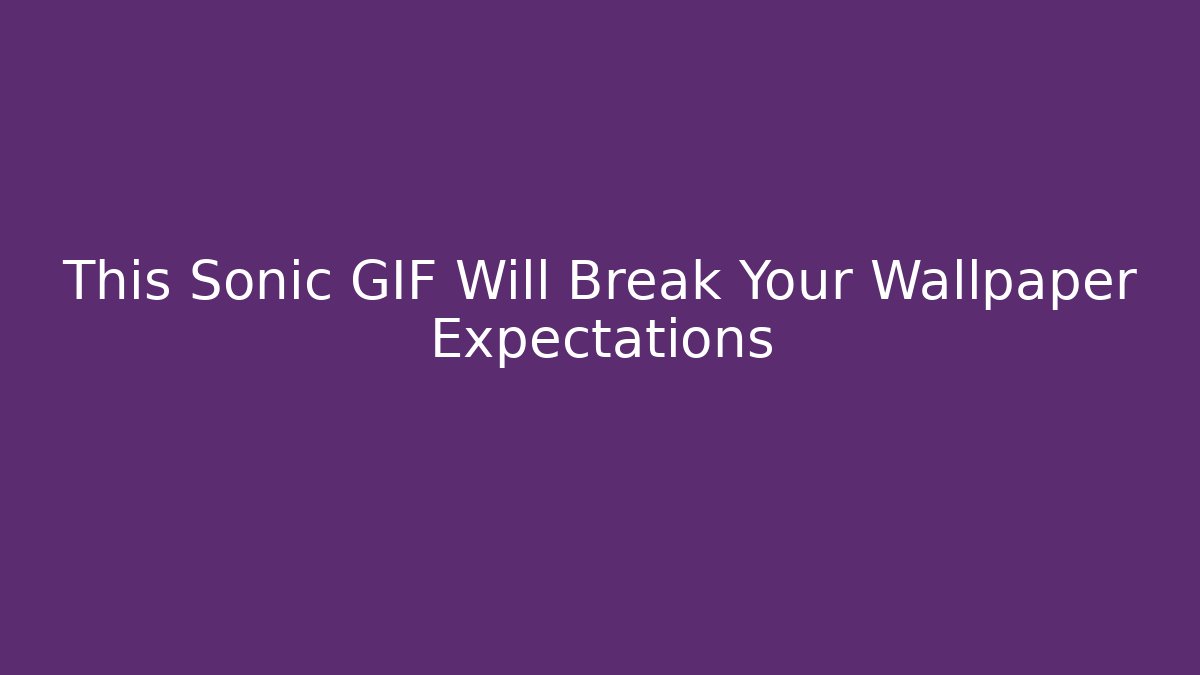 This Sonic GIF Will Break Your Wallpaper Expectations
