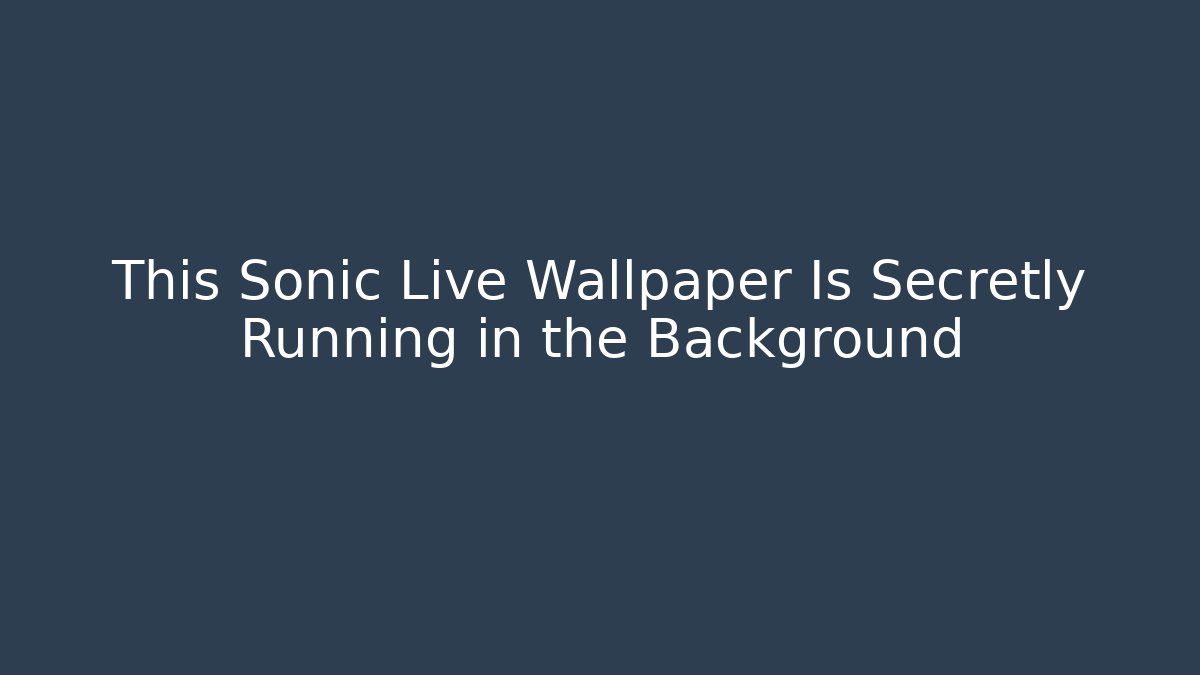 This Sonic Live Wallpaper Is Secretly Running in the Background