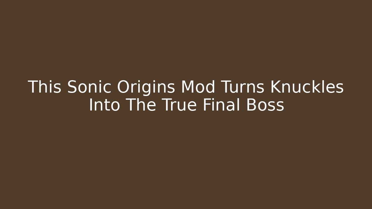 This Sonic Origins Mod Turns Knuckles Into The True Final Boss