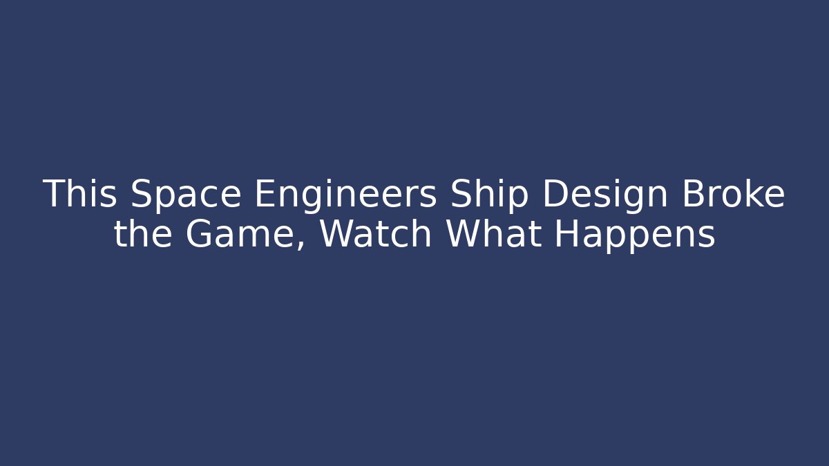 This Space Engineers Ship Design Broke the Game, Watch What Happens
