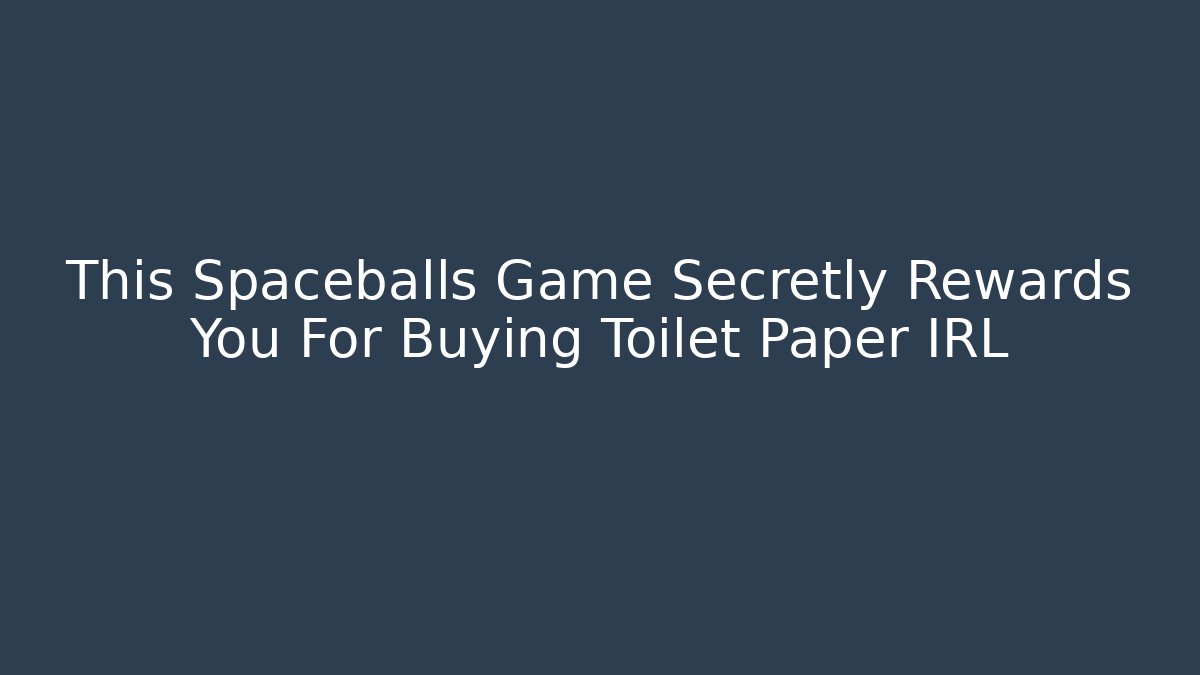 This Spaceballs Game Secretly Rewards You For Buying Toilet Paper IRL