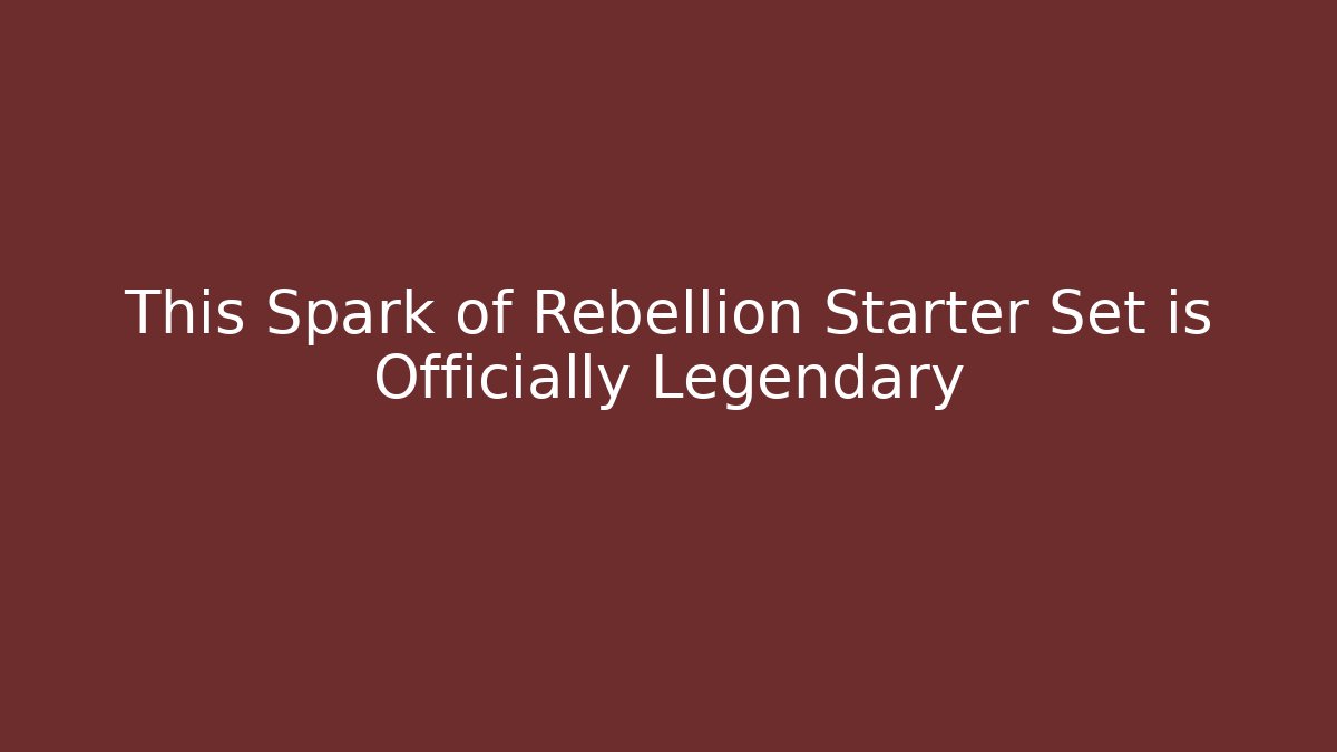 This Spark of Rebellion Starter Set is Officially Legendary