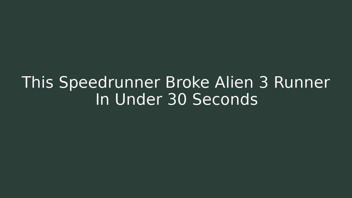 This Speedrunner Broke Alien 3 Runner In Under 30 Seconds