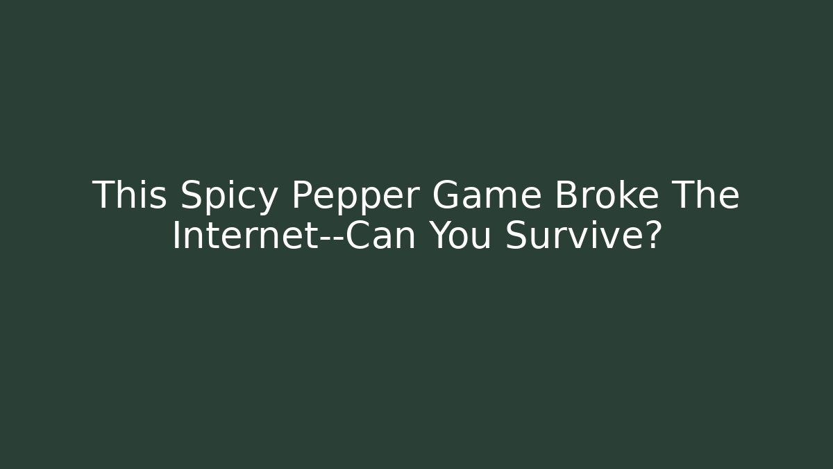 This Spicy Pepper Game Broke The Internet—Can You Survive?