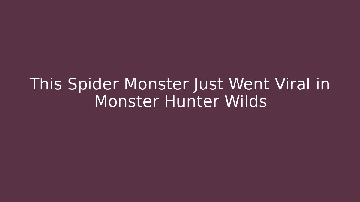 This Spider Monster Just Went Viral in Monster Hunter Wilds