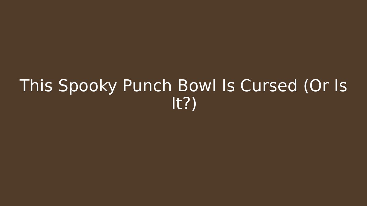 This Spooky Punch Bowl Is Cursed (Or Is It?)