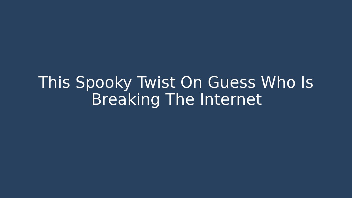 This Spooky Twist On Guess Who Is Breaking The Internet