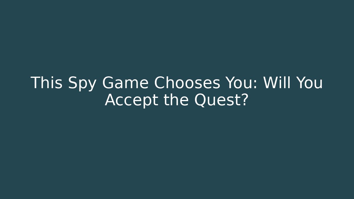 This Spy Game Chooses You: Will You Accept the Quest? - Vintage E-Juice