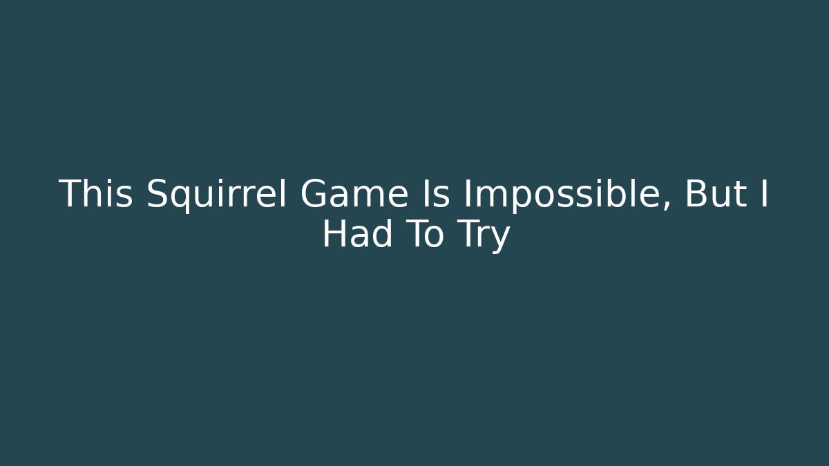 This Squirrel Game Is Impossible, But I Had To Try
