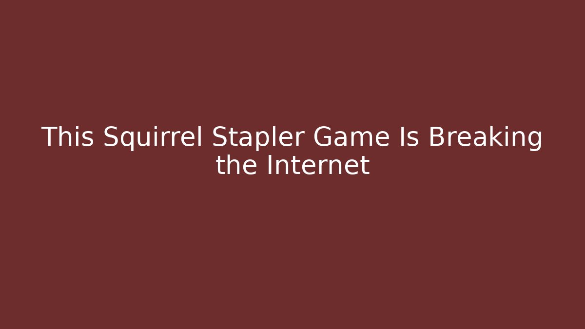 This Squirrel Stapler Game Is Breaking the Internet - Vintage E-Juice