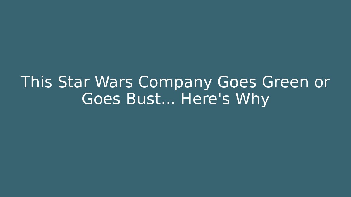 This Star Wars Company Goes Green or Goes Bust… Here's Why