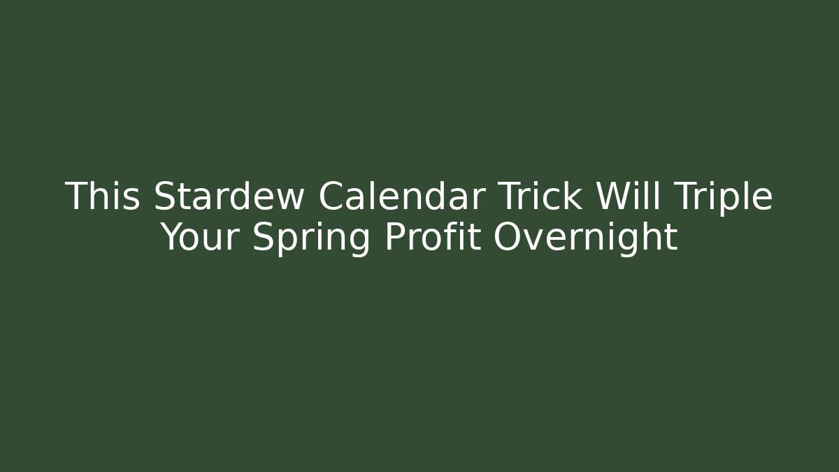 This Stardew Calendar Trick Will Triple Your Spring Profit Overnight