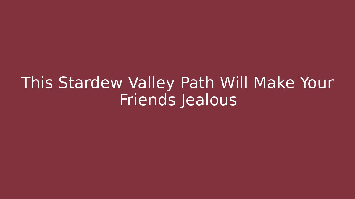 This Stardew Valley Path Will Make Your Friends Jealous - Vintage E-Juice
