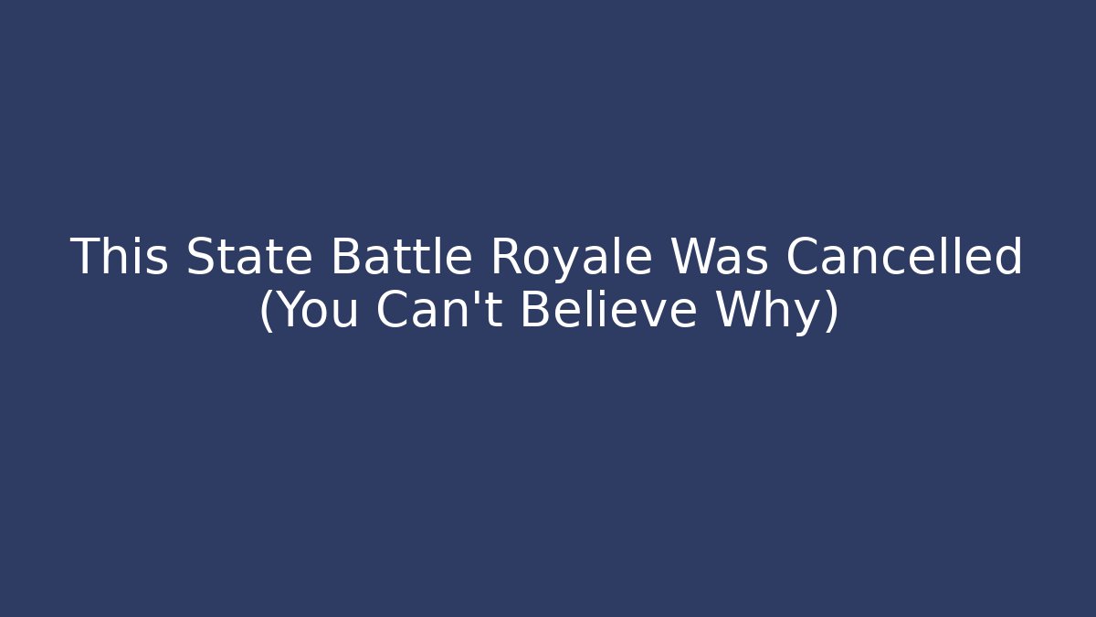 This State Battle Royale Was Cancelled (You Can't Believe Why)